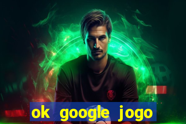 ok google jogo para ganhar dinheiro