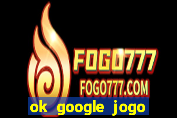 ok google jogo para ganhar dinheiro