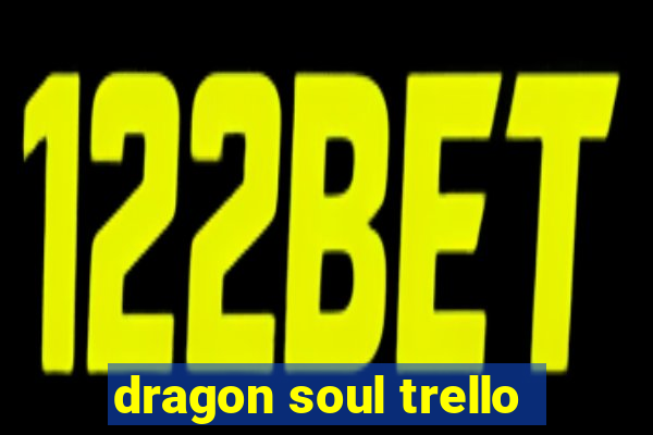 dragon soul trello