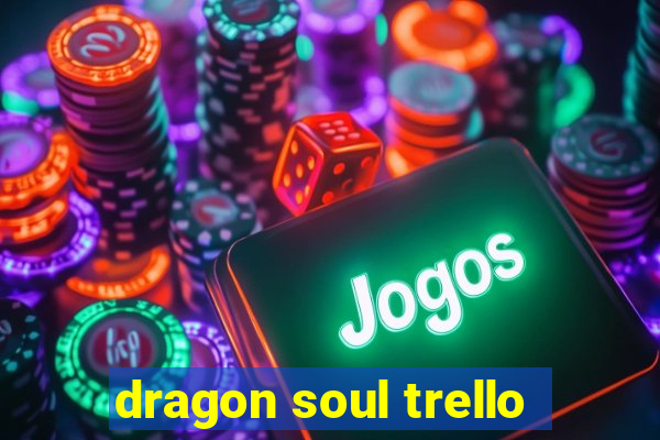 dragon soul trello