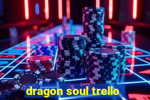 dragon soul trello