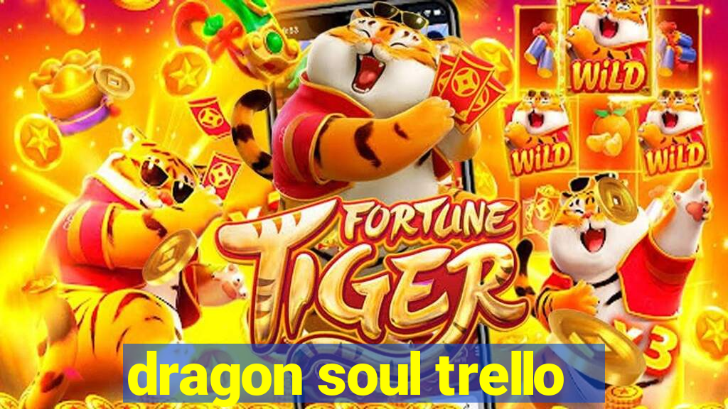 dragon soul trello