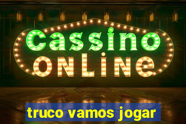 truco vamos jogar