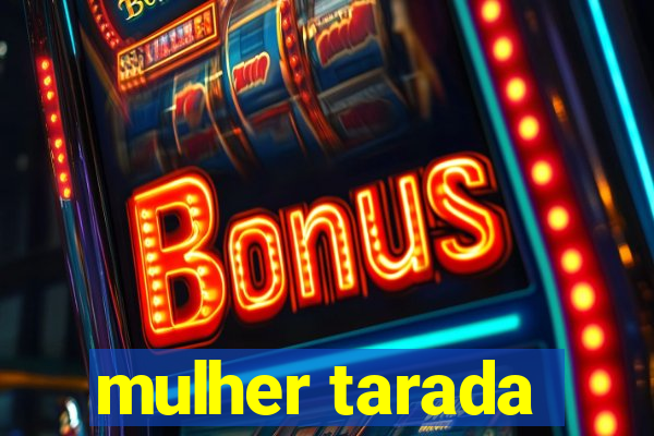 mulher tarada