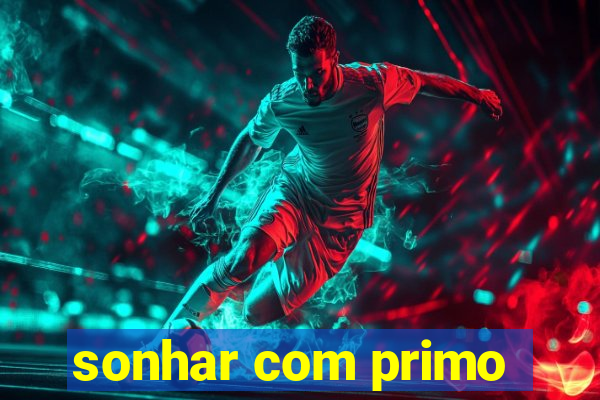 sonhar com primo