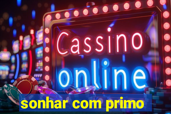 sonhar com primo