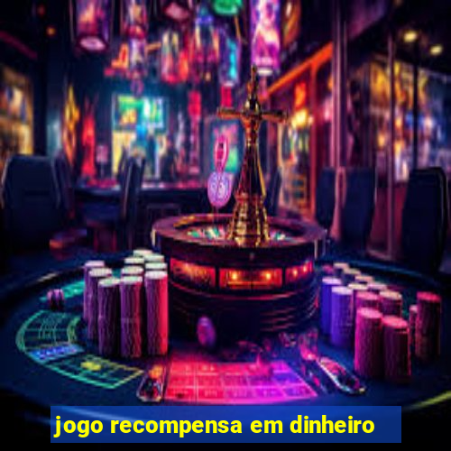 jogo recompensa em dinheiro