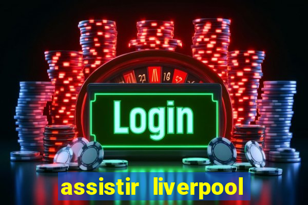 assistir liverpool x real madrid futemax
