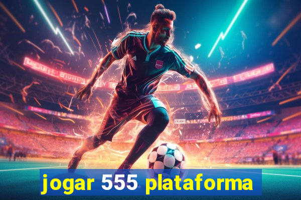 jogar 555 plataforma