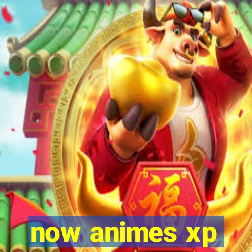 now animes xp