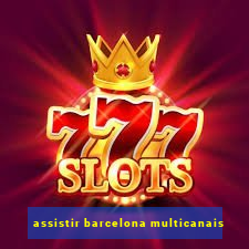 assistir barcelona multicanais