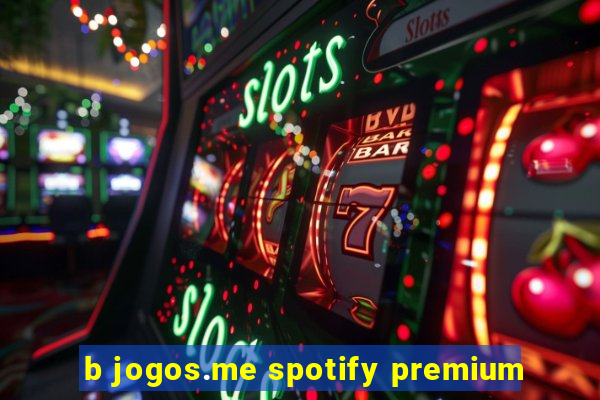 b jogos.me spotify premium
