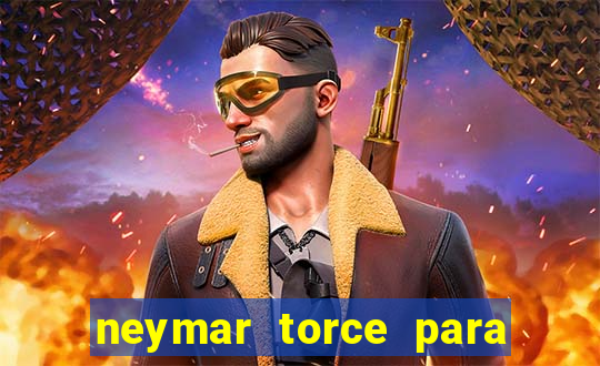 neymar torce para qual time