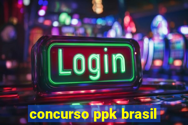 concurso ppk brasil