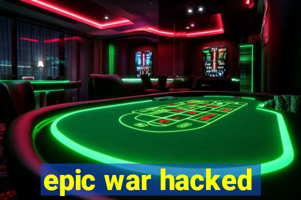 epic war hacked