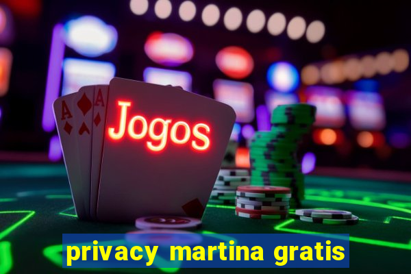 privacy martina gratis