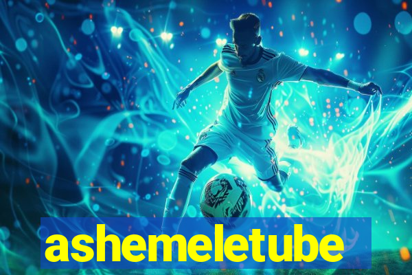 ashemeletube