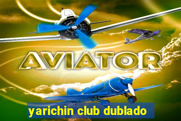 yarichin club dublado