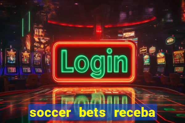 soccer bets receba seu dinheiro