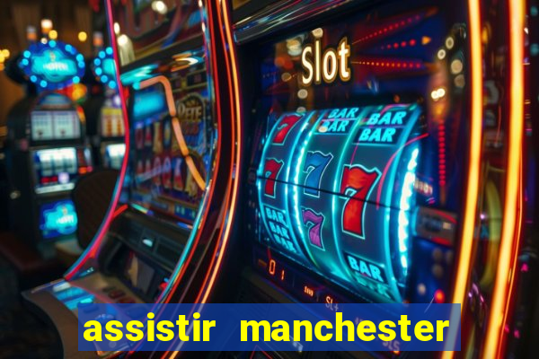 assistir manchester united ao vivo multicanais