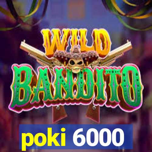 poki 6000