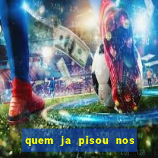 quem ja pisou nos santos dos santos letra