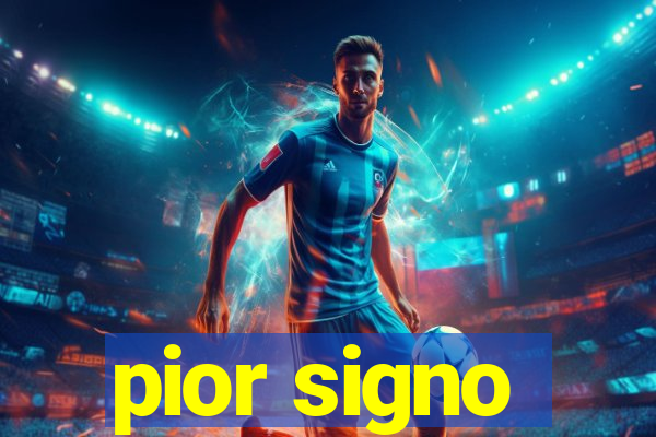 pior signo