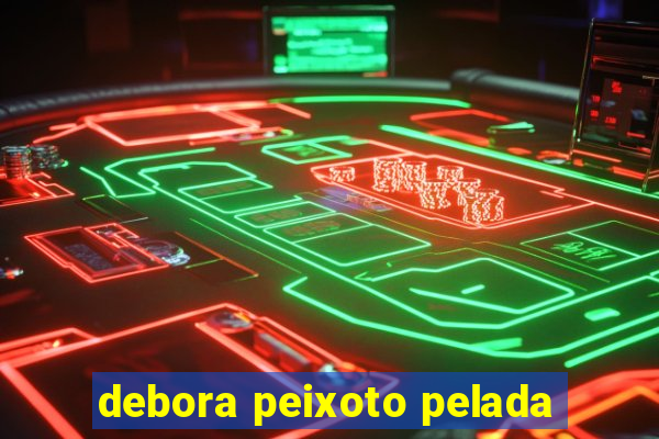 debora peixoto pelada