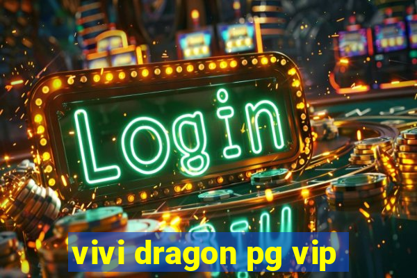 vivi dragon pg vip