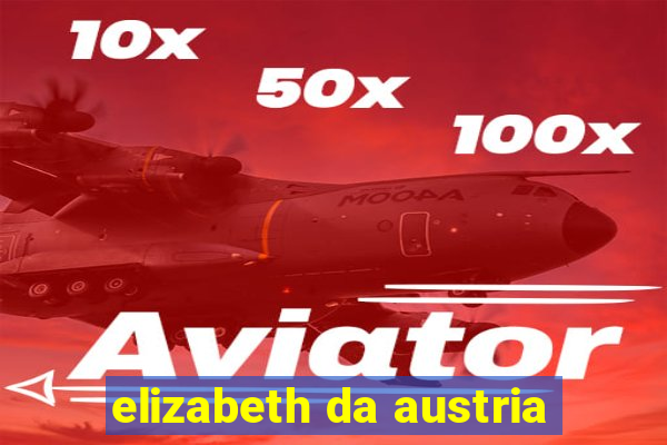 elizabeth da austria