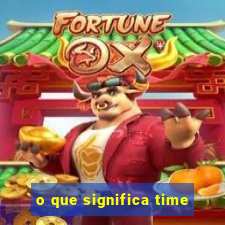 o que significa time