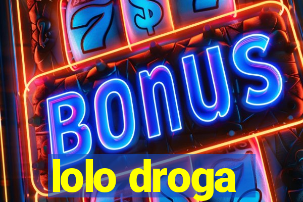 lolo droga