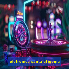 eletronica santa efigenia