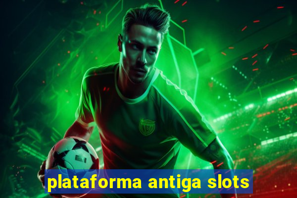 plataforma antiga slots