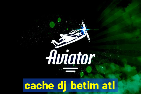 cache dj betim atl