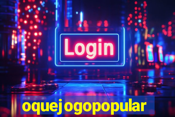 oquejogopopular