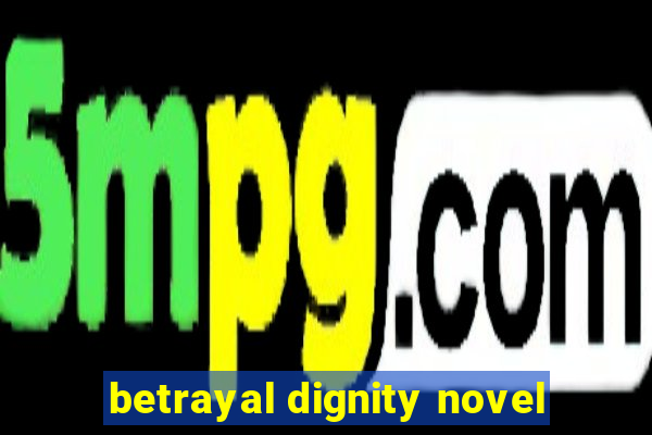 betrayal dignity novel