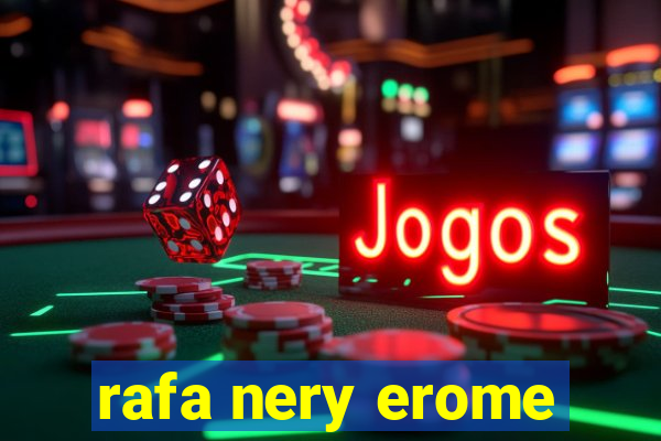 rafa nery erome