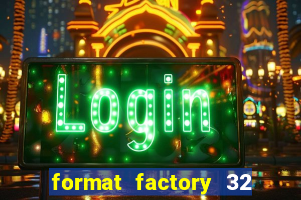 format factory 32 bits windows 7