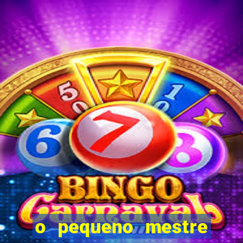o pequeno mestre frases o pequeno mestre mensagens