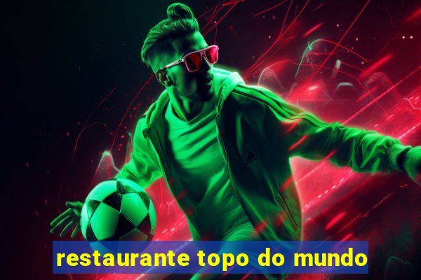 restaurante topo do mundo