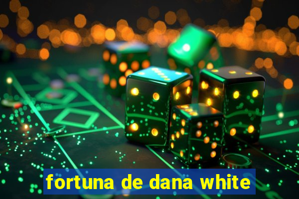 fortuna de dana white