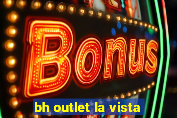 bh outlet la vista