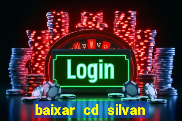 baixar cd silvan santos 茅 hoje