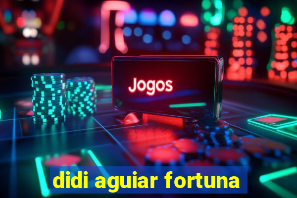 didi aguiar fortuna