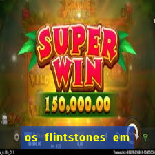os flintstones em viva rock vegas filme completo dublado