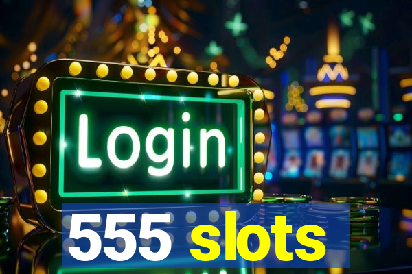 555 slots