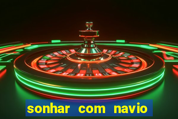 sonhar com navio no jogo do bicho