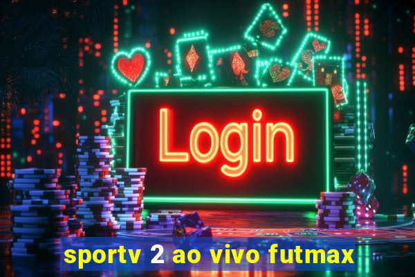 sportv 2 ao vivo futmax
