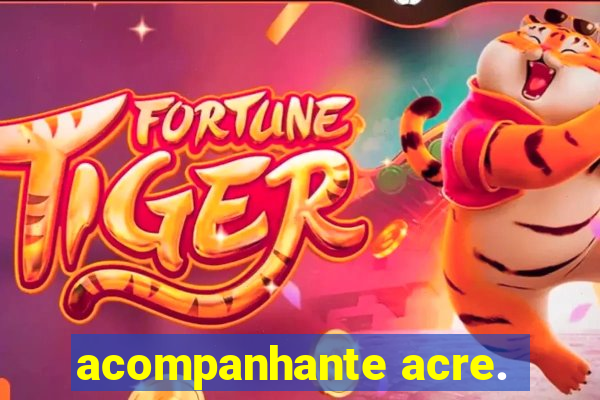 acompanhante acre.